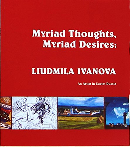 Stock image for Myriad Thoughts, Myriad Desires: Liudmila Ivanova, 1904-1977: an Artist in Soviet Russia for sale by Tiber Books