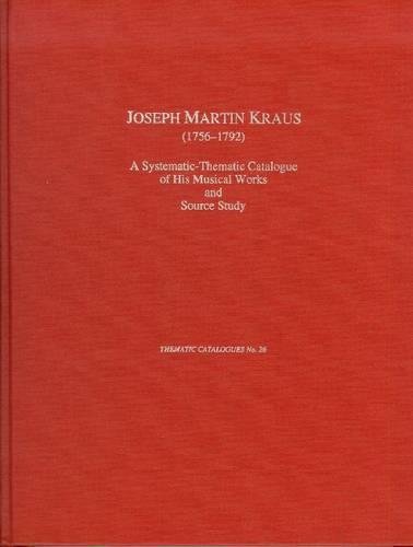 Beispielbild fr Joseph Martin Kraus (1756-1792): A Systematic-Thematic Catalogue of His Musical Works and Source Study (Thematic Catalogues) zum Verkauf von dsmbooks