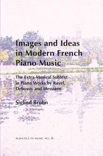 9780945193951: Images and Ideas in Modern French Piano Music: The Extra-Musical Subtext in Piano Works by Ravel, Debussy, and Messiaen (6)