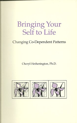 Stock image for Bringing Your Self to Life: Changing Co-Dependent Patterns for sale by ThriftBooks-Dallas