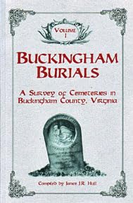 Buckingham Burials: A Survey of Cemeteries in Buckingham County, Virginia, Volume I