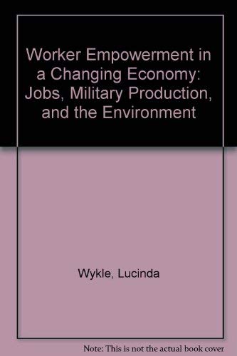 Beispielbild fr Worker Empowerment in a Changing Economy Jobs, Military Production, and the Environment zum Verkauf von Brentwood Books