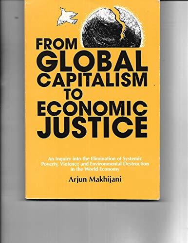 Beispielbild fr From Global Capitalism to Economic Justice: An Inquiry into the Elimination of Systemic Poverty, Violence and Environmental Destruction in the World zum Verkauf von Wonder Book