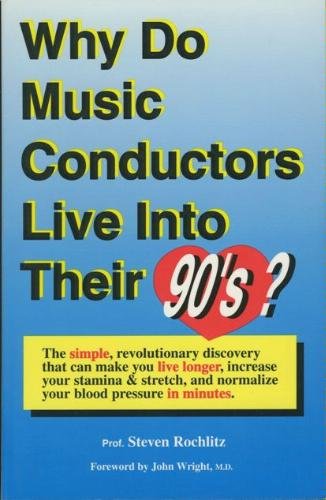 Stock image for Why Do Music Conductors Live into Their `90s? : The Simple, Revolutionary Discovery that Can Make You Live Longer, Increase Your Stamina and Stretch and Normalize Your Blood Pressure in Minutes for sale by Better World Books