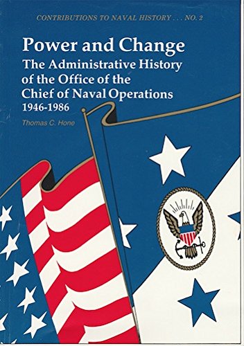 Power and Change: The Administrative History of the Office of the Chief of Naval Operations, 1946-1986 (CONTRIBUTIONS TO NAVAL HISTORY) (9780945274025) by Hone, Thomas C.