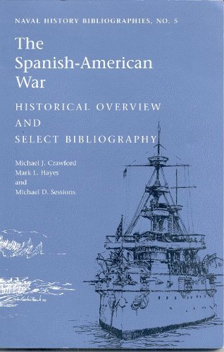 The Spanish-American War: Historical Overview and Select Bibliography (Naval History Bibliographies) (9780945274407) by Crawford, Michael J.; Hayes, Mark L.; Sessions, Michael D.