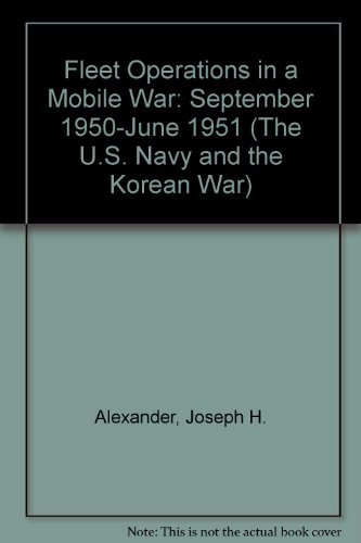 Stock image for Fleet Operations in a Mobile War: September 1950-June 1951 (The U.S. Navy and the Korean War) for sale by HPB-Ruby