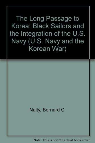 The Long Passage to Korea: Black Sailors and the Integration of the U.S. Navy (U.S. Navy and the Korean War) (9780945274483) by Nalty, Bernard C.