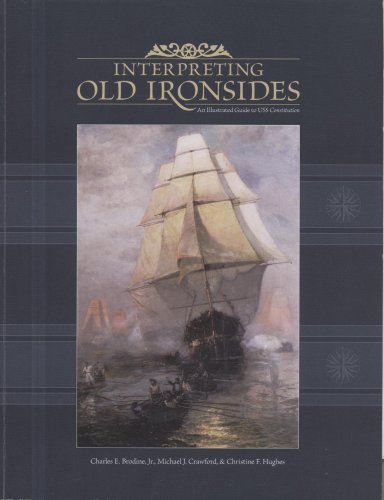 Interpreting Old Ironsides: An Illustrated Guide to the the U.S.S. Constitution: Handbook for the U.S.S. Constitution (9780945274544) by Brodine Jr., Charles E.; Crawford, Michael J.; Hughes, Christine F.