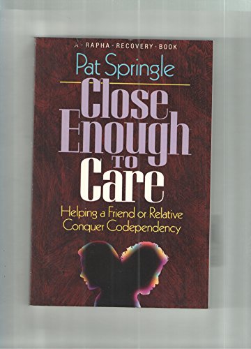 Close Enough to Care: Helping a Friend or Relative Conquer Codependency (Rapha Recovery Book) (9780945276180) by Springle, Pat