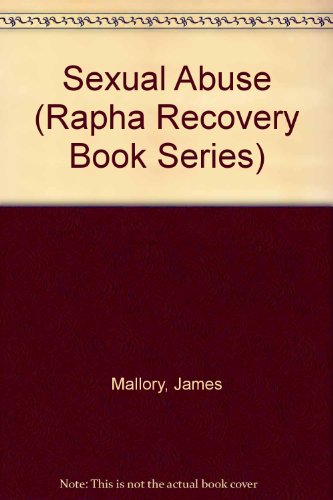 Sexual Abuse (Rapha Recovery Book Series) (9780945276395) by Mallory, James; Kubetin, Cindy