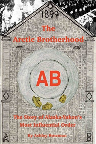 Beispielbild fr The Arctic Brotherhood: The Story of Alaska-Yukon*s Most Influential Order zum Verkauf von dsmbooks