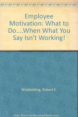 9780945320487: Employee Motivation: What to Do....when What You Say Isn't Working!