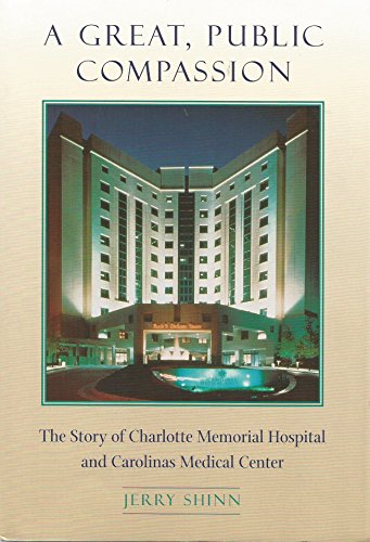 Stock image for A Great, Public Compassion: The Story of Charlotte Memorial Hospital and Carolinas Medical Center for sale by Persephone's Books