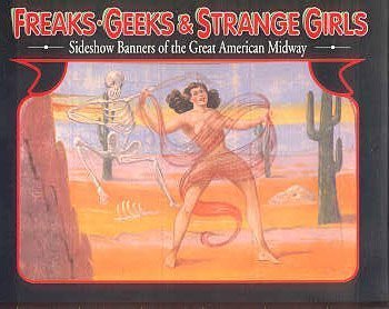 Beispielbild fr Freaks, Geeks & Strange Girls: SIdeshow Banners of the Great American Midway zum Verkauf von Moe's Books
