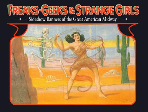 Imagen de archivo de Freaks, Geeks and Strange Girls: Sideshow Banners of the Great American Midway a la venta por Half Price Books Inc.