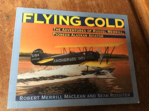 Beispielbild fr Flying Cold: The Adventures of Russel Merrill, Pioneer Alaskan Aviator zum Verkauf von BooksRun