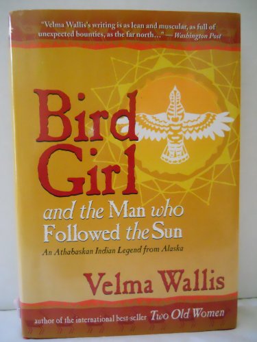Imagen de archivo de Bird Girl & the Man Who Followed the Sun: An Athabaskan Indian Legend from Alaska a la venta por ThriftBooks-Dallas
