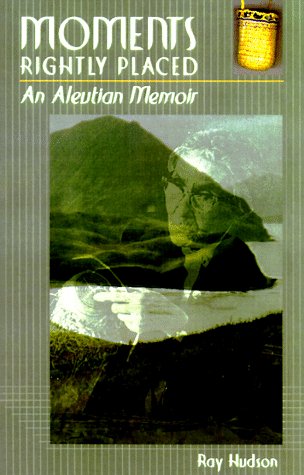 Beispielbild fr Moments Rightly Placed: A an Aleutian Memoir zum Verkauf von Arch Bridge Bookshop