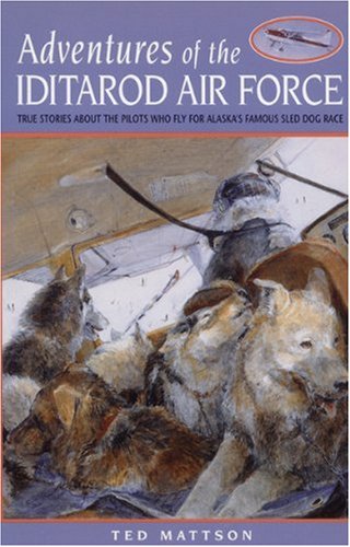 Imagen de archivo de Adventures of the Iditarod Air Force: True Stories About the Pilots Who Fly for Alaska's Famous Sled Dog Race a la venta por Campbell Bookstore