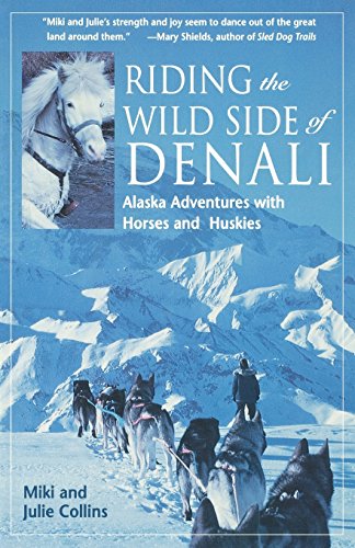 Imagen de archivo de Riding the Wild Side of Denali: Alaska Adventures with Horses and Huskies a la venta por Front Cover Books