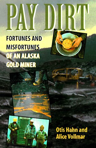 Pay Dirt: Fortunes and Misfortunes of an Alaskan Gold Miner (9780945397687) by Hahn, Otis; Vollmar, Alice