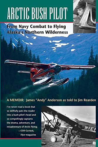 Imagen de archivo de Arctic Bush Pilot: From Navy Combat to Flying Alaska's Northern Wilderness- A Memoir a la venta por SecondSale