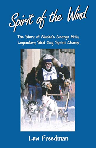 Stock image for Spirit of the Wind: The Story of Alaska's George Attla, Legendary Sled Dog Sprint Champ for sale by Russell Books