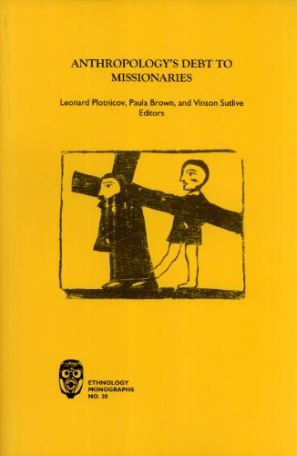 Anthropology's Debt to Missionaries (Ethnology Monographs, 20) - Leonard Plotnicov; Paula Brown; Vinson Sutlive (editors)