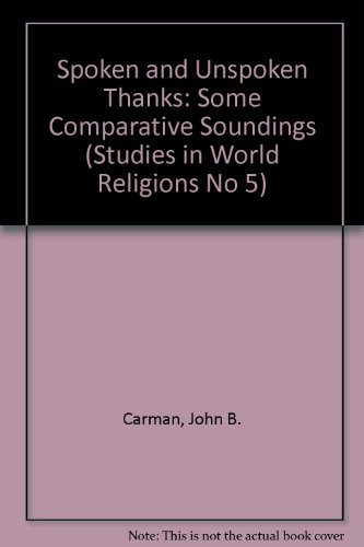 Spoken and Unspoken Thanks: Some Comparative Soundings (Studies in World Religions No 5) (9780945454014) by Carman, John B.