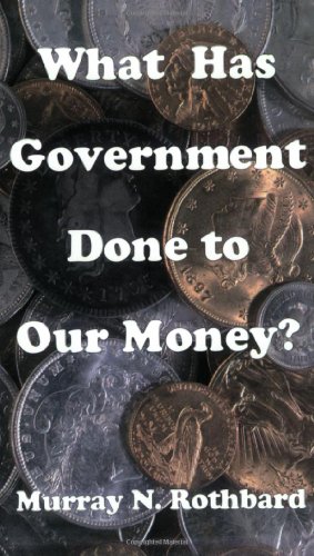 What Has Government Done to Our Money? (9780945466109) by Murray N. Rothbard