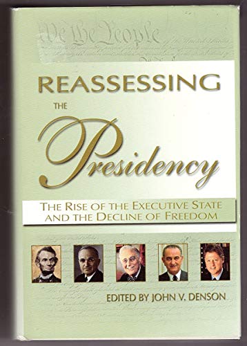 Beispielbild fr Reassessing the Presidency : The Rise of the Executive State and the Decline of Freedom zum Verkauf von Books From California