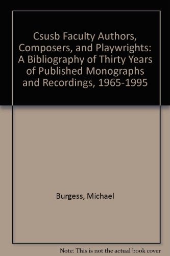 Csusb Faculty Authors, Composers, and Playwrights: A Bibliography of Thirty Years of Published Monographs and Recordings, 1965-1995 (9780945486114) by Burgess, Michael