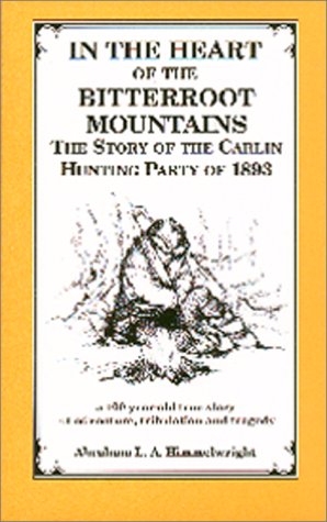 IN THE HEART OF THE BITTERROOT MOUNTAINS: The Story of the Carlin Hunting Party of 1893