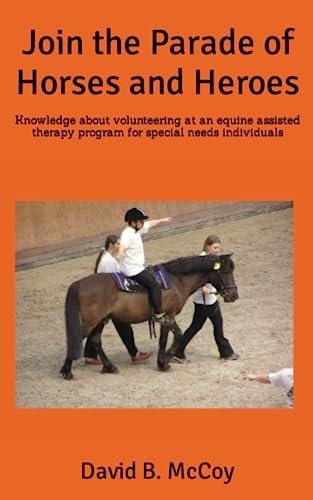 Imagen de archivo de Join the Parade of Horses and Heroes: Knowledge about volunteering at an equine assisted therapy program for special needs individuals a la venta por Revaluation Books