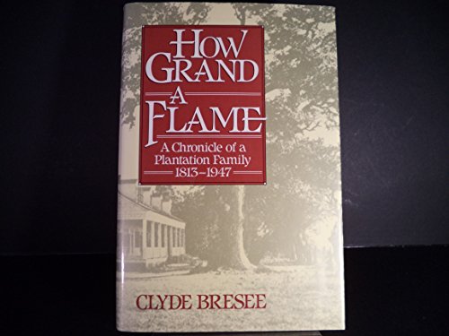 HOW GRAND A FLAME: A Chronicle of a Plantation Family 1813-1947