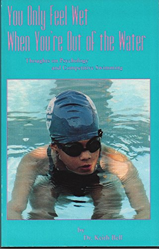 Imagen de archivo de You Only Feel Wet When You're Out of the Water: Thoughts on Psychology and Competitive Swimming a la venta por HPB-Emerald