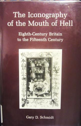 The Iconography of the Mouth of Hell: Eighth-Century Britain to the Fifteenth Century (9780945636694) by Schmidt, Gary D.