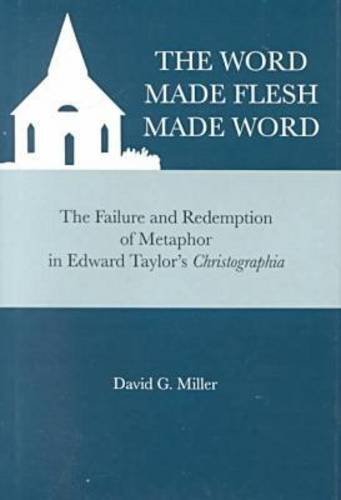 9780945636854: The Word Made Flesh Made Word: The Failure and Redemption of Metaphor in Edward Taylor's Christographia