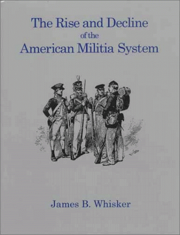 9780945636922: The Rise and Decline of the American Militia System