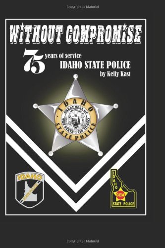 Imagen de archivo de Without Compromise: 75 Years of Service, Idaho State Police a la venta por GF Books, Inc.