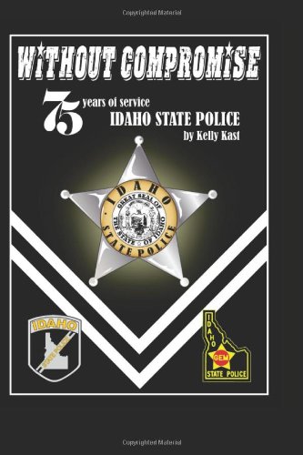 Stock image for Without Compromise: 75 Years of Service, Idaho State Police for sale by Books Unplugged