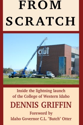 Imagen de archivo de From Scratch: Inside the Lightning Launch of the College of Western Idaho a la venta por Idaho Youth Ranch Books