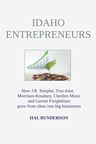 Imagen de archivo de Idaho Entrepreneurs: How J.R. Simplot, Trus-Joist, Morrison-Knudsen, Chesbro Music and Garrett Freightlines grew from ideas into big businesses a la venta por Books From California