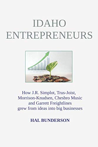 Stock image for Idaho Entrepreneurs: How J.R. Simplot, Trus-Joist, Morrison-Knudsen, Chesbro Music and Garrett Freightlines grew from ideas into big businesses for sale by Books From California