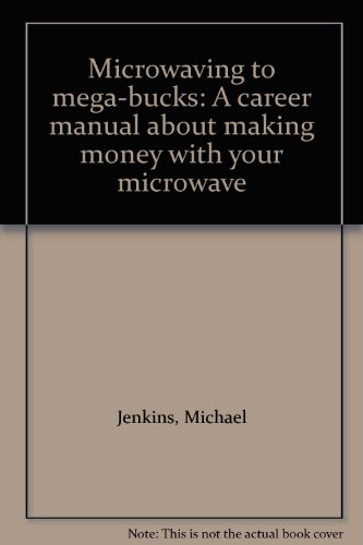 Microwaving to mega-bucks: A career manual about making money with your microwave (9780945661191) by Jenkins, Michael