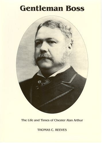 Stock image for Gentleman Boss: The Life of Chester Alan Arthur ([Signature series book]) [Hardcover] Thomas C. Reeves for sale by RUSH HOUR BUSINESS