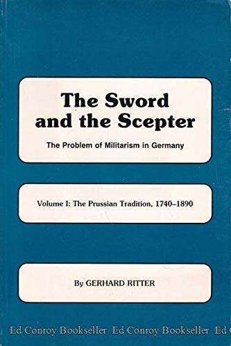 Stock image for Sword and the Scepter The Problem of Militarism in Germany Volume I: The Prussian Tradition1740-1890 for sale by Montana Book Company