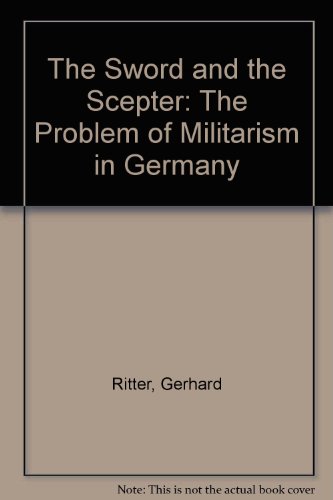 Beispielbild fr The Sword and the Scepter: The Problem of Militarism in Germany. 4 volumes zum Verkauf von Jackson Street Booksellers