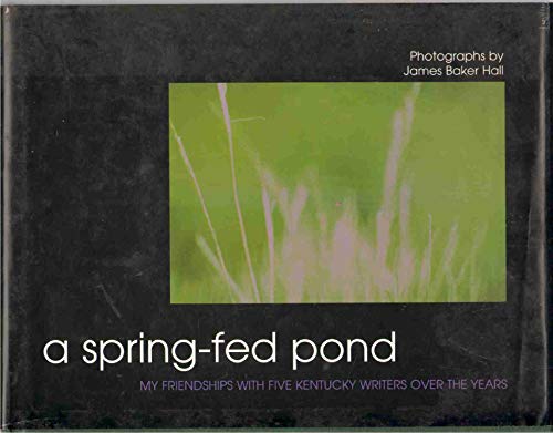 Stock image for A Spring-Fed Pond: My Friendships With Five Kentucky Writers over the Years for sale by HPB-Ruby